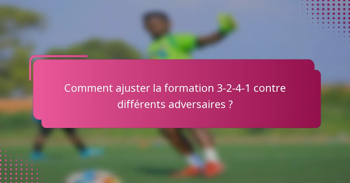 Comment ajuster la formation 3-2-4-1 contre différents adversaires ?