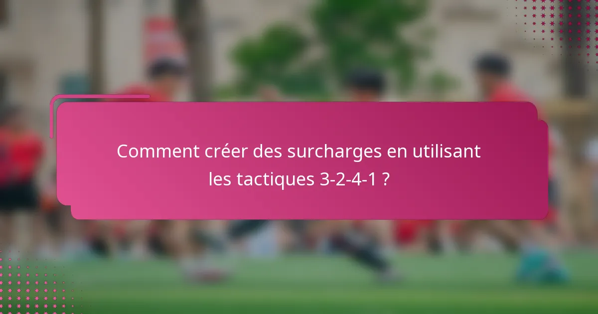 Comment créer des surcharges en utilisant les tactiques 3-2-4-1 ?