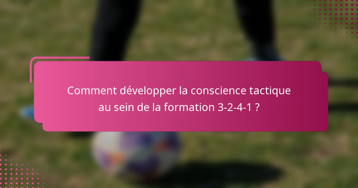 Comment développer la conscience tactique au sein de la formation 3-2-4-1 ?