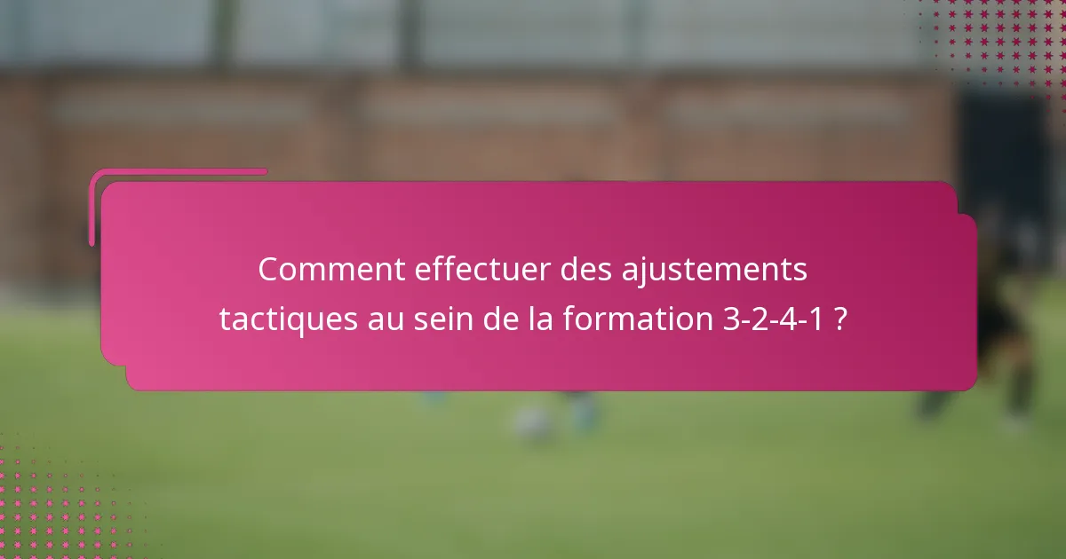 Comment effectuer des ajustements tactiques au sein de la formation 3-2-4-1 ?