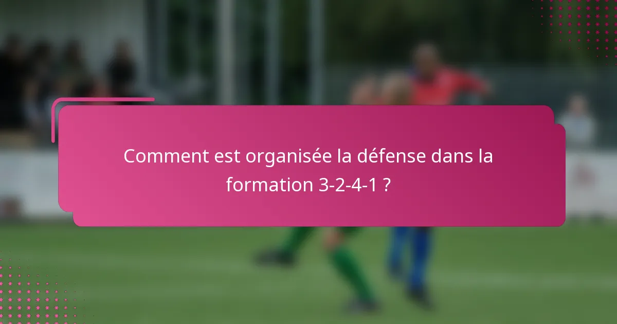 Comment est organisée la défense dans la formation 3-2-4-1 ?