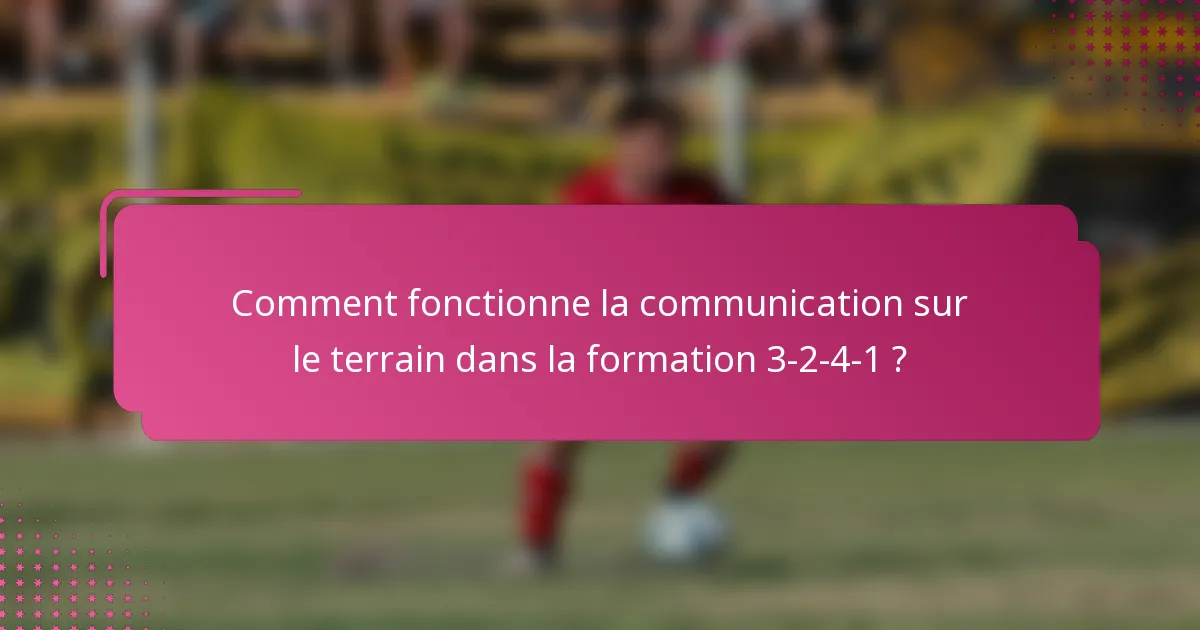 Comment fonctionne la communication sur le terrain dans la formation 3-2-4-1 ?