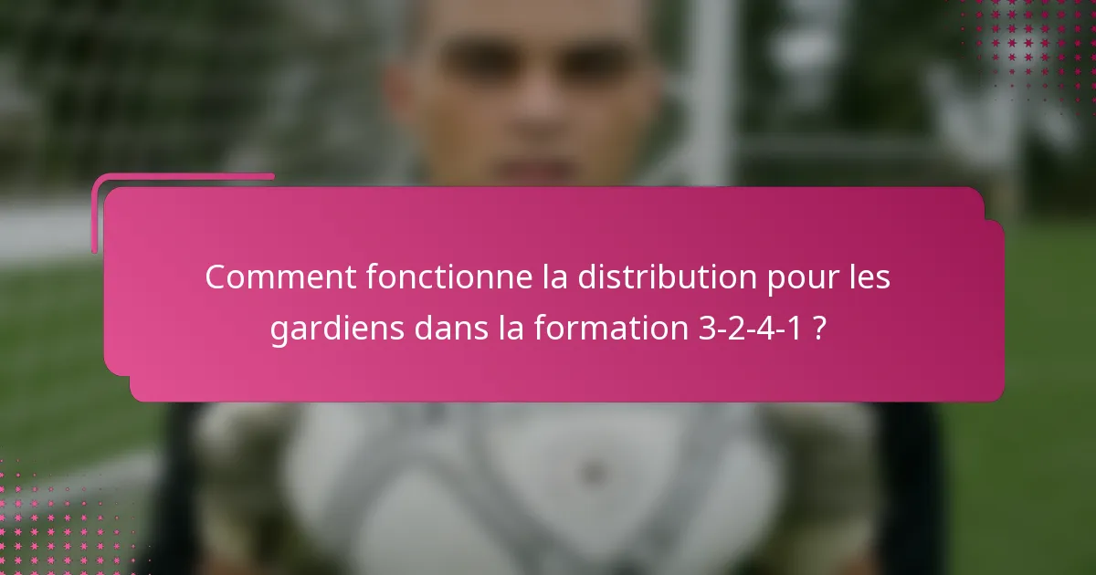 Comment fonctionne la distribution pour les gardiens dans la formation 3-2-4-1 ?