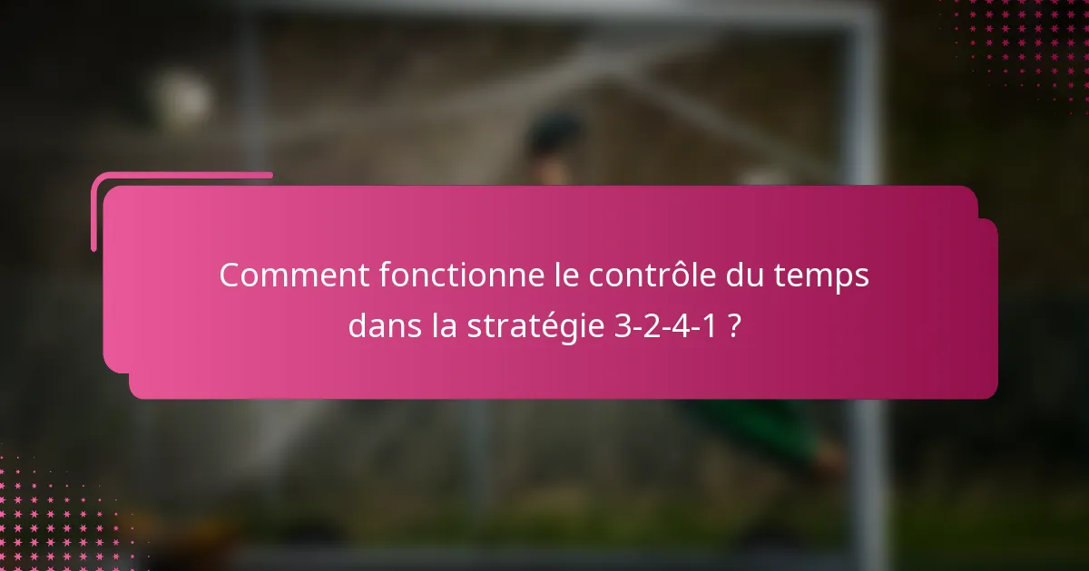 Comment fonctionne le contrôle du temps dans la stratégie 3-2-4-1 ?