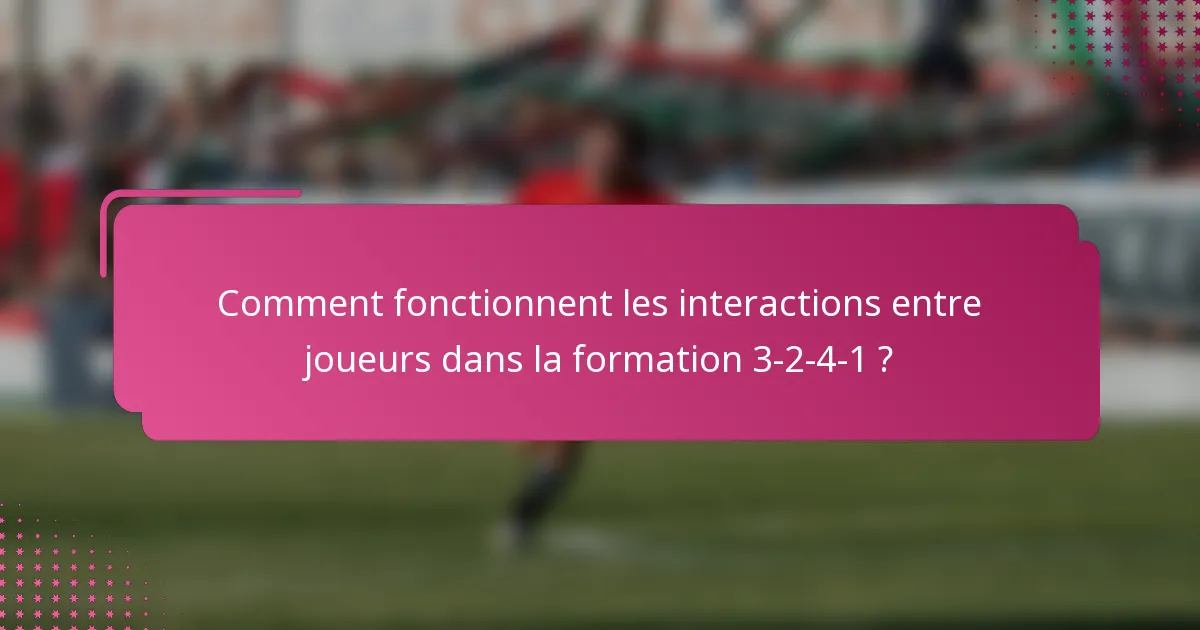 Comment fonctionnent les interactions entre joueurs dans la formation 3-2-4-1 ?