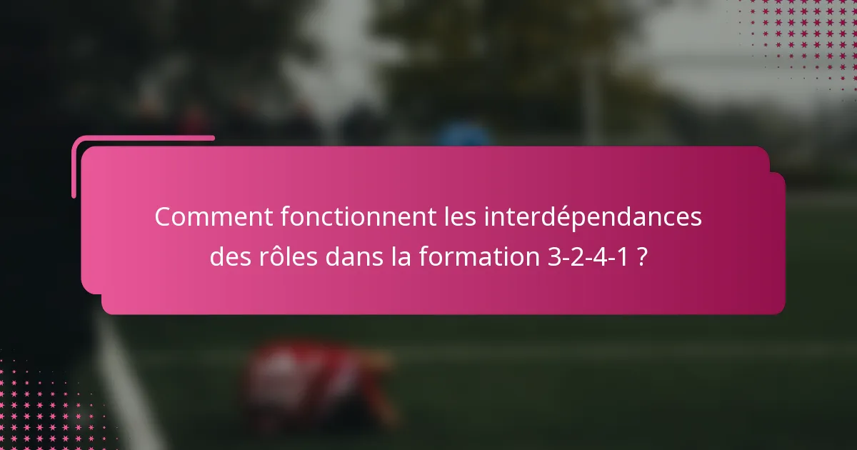 Comment fonctionnent les interdépendances des rôles dans la formation 3-2-4-1 ?