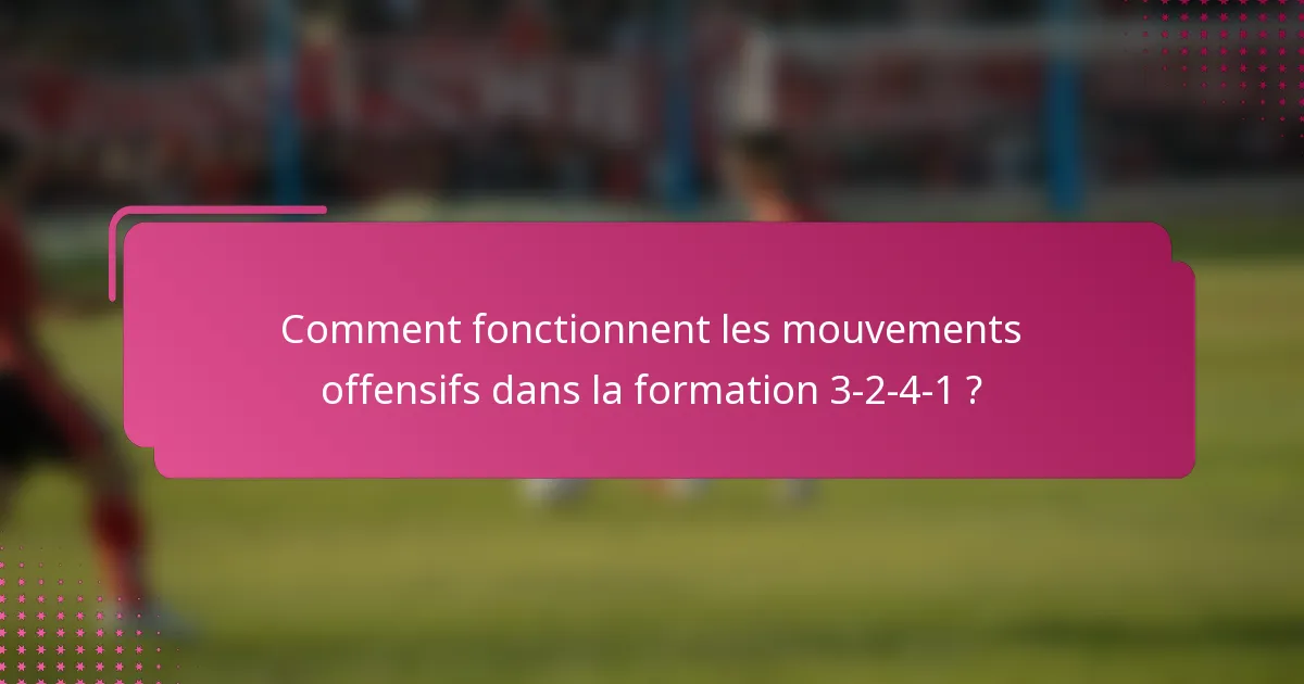 Comment fonctionnent les mouvements offensifs dans la formation 3-2-4-1 ?