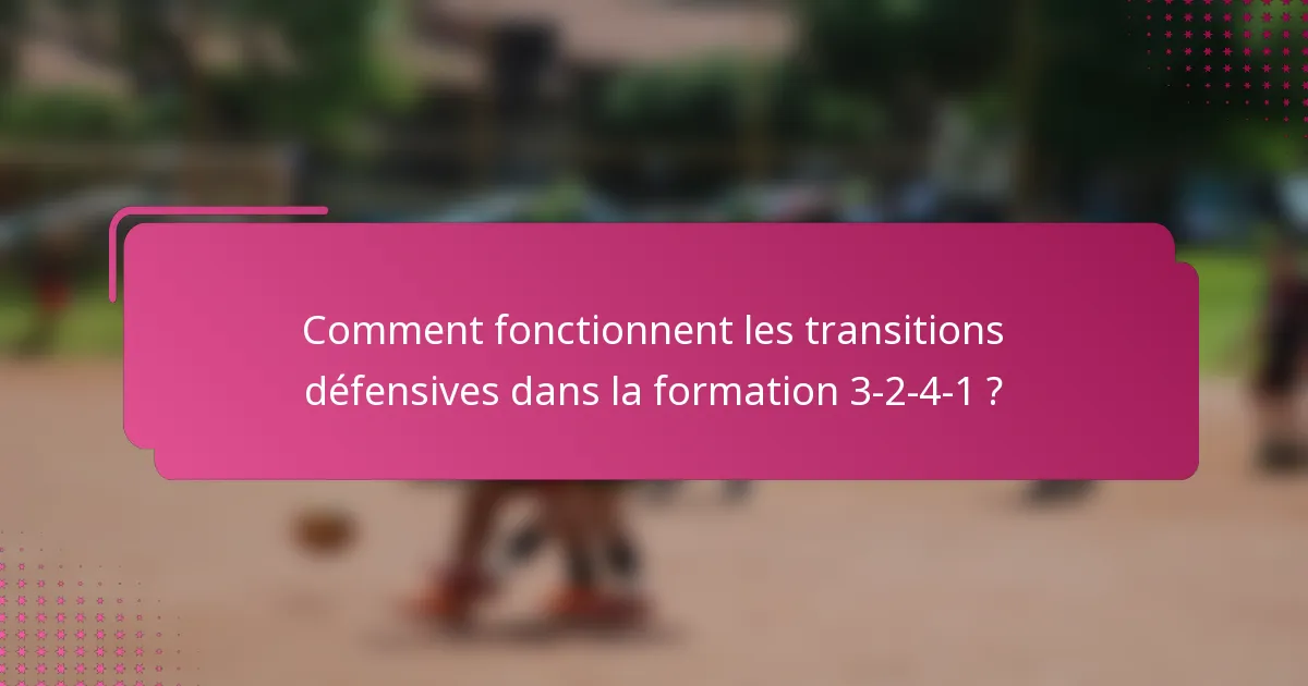 Comment fonctionnent les transitions défensives dans la formation 3-2-4-1 ?