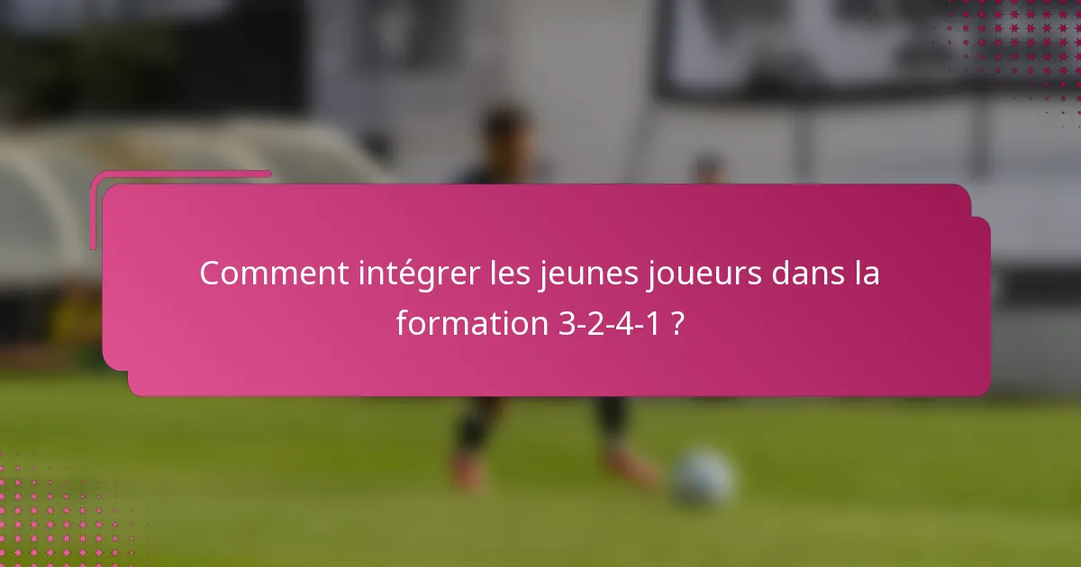 Comment intégrer les jeunes joueurs dans la formation 3-2-4-1 ?