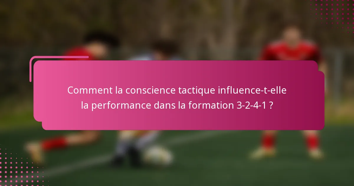 Comment la conscience tactique influence-t-elle la performance dans la formation 3-2-4-1 ?