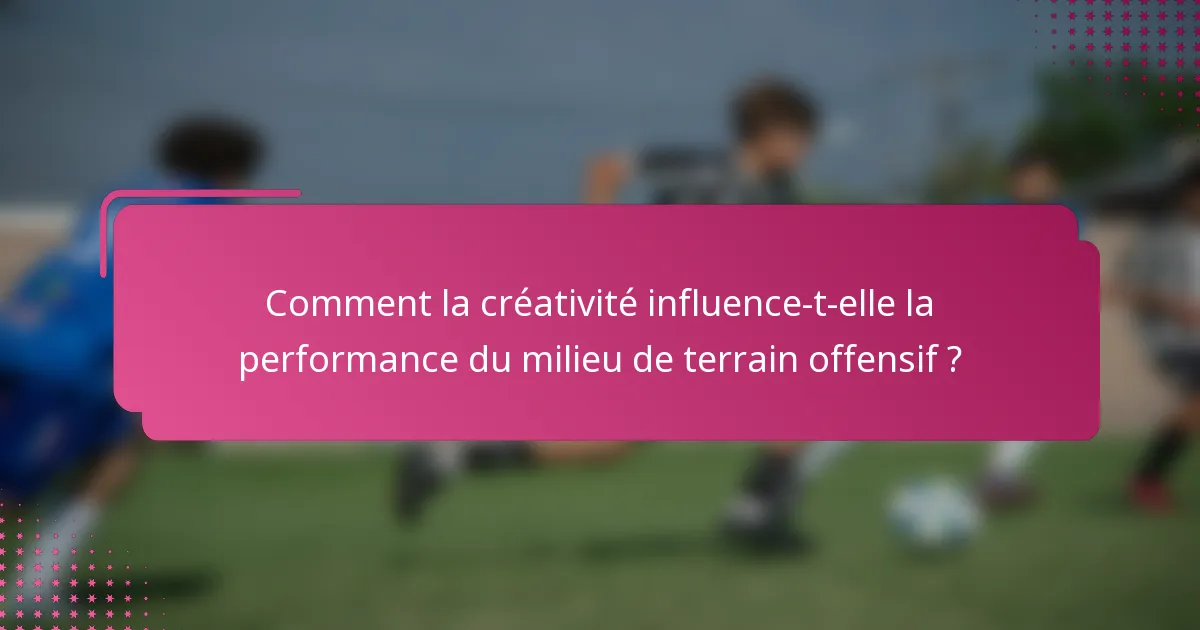 Comment la créativité influence-t-elle la performance du milieu de terrain offensif ?