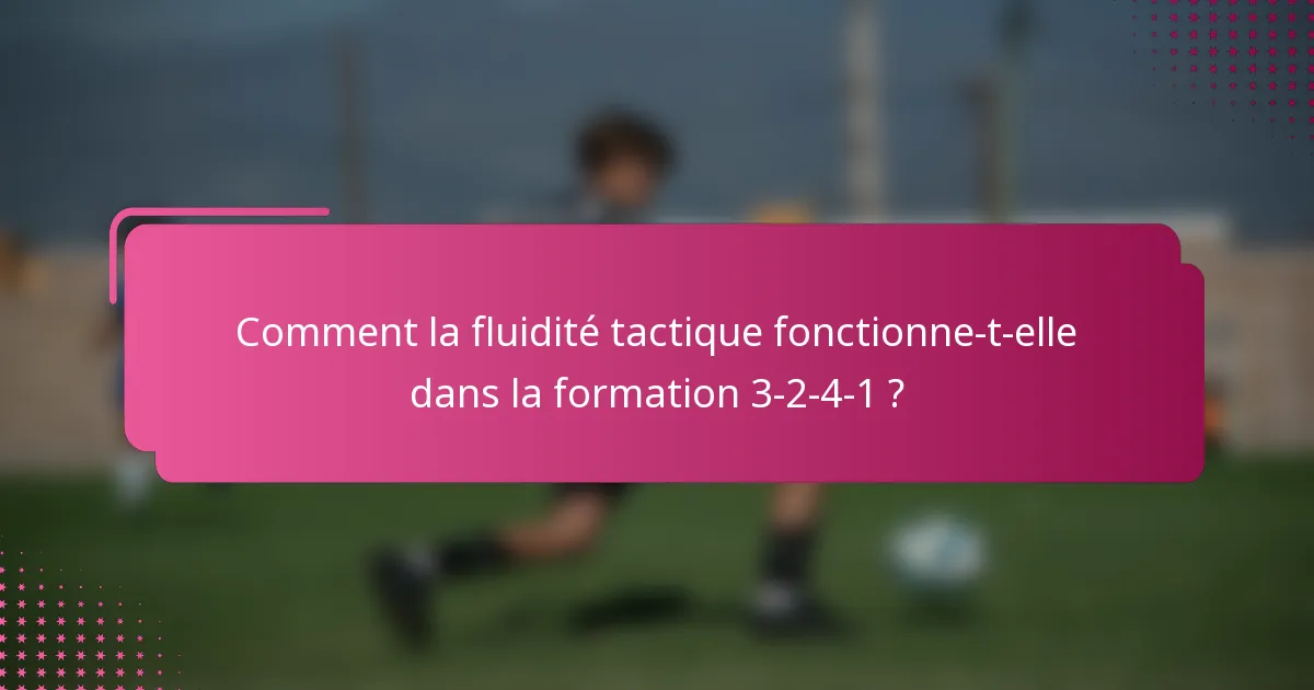 Comment la fluidité tactique fonctionne-t-elle dans la formation 3-2-4-1 ?