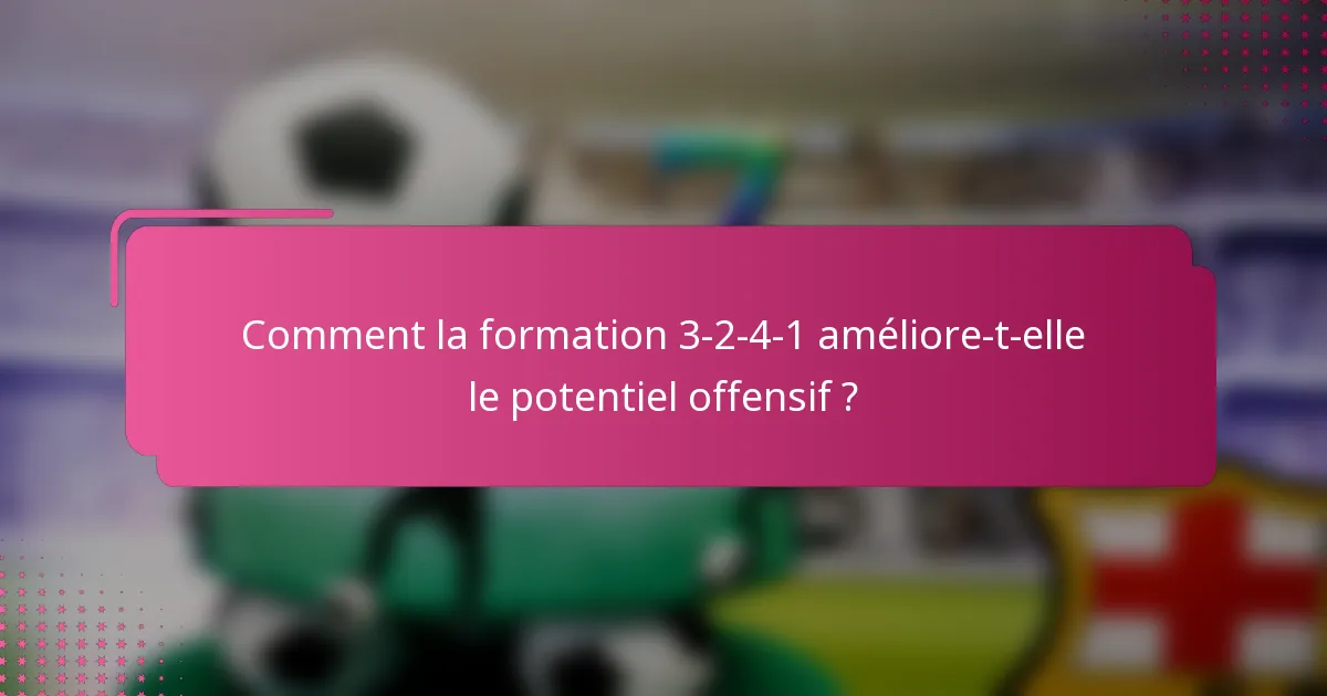 Comment la formation 3-2-4-1 améliore-t-elle le potentiel offensif ?