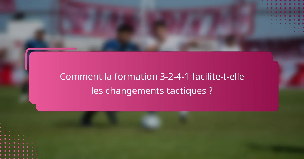 Comment la formation 3-2-4-1 facilite-t-elle les changements tactiques ?