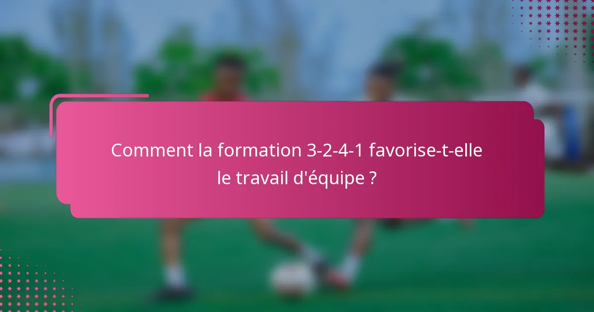 Comment la formation 3-2-4-1 favorise-t-elle le travail d'équipe ?