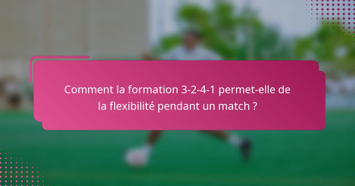 Comment la formation 3-2-4-1 permet-elle de la flexibilité pendant un match ?