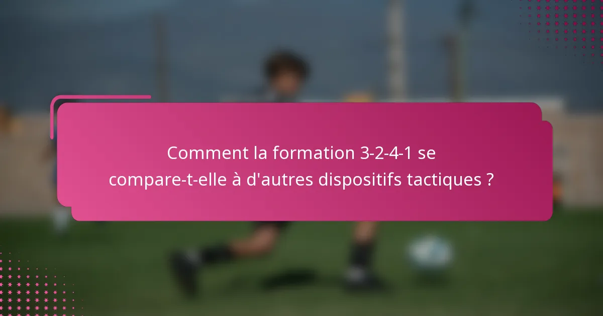 Comment la formation 3-2-4-1 se compare-t-elle à d'autres dispositifs tactiques ?