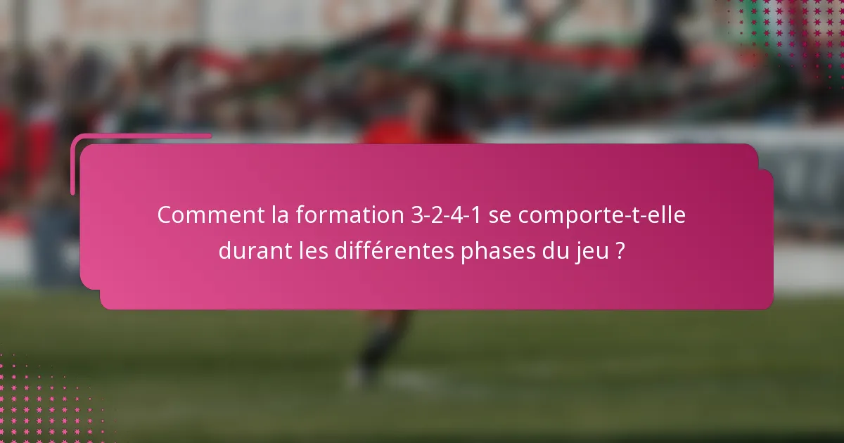 Comment la formation 3-2-4-1 se comporte-t-elle durant les différentes phases du jeu ?