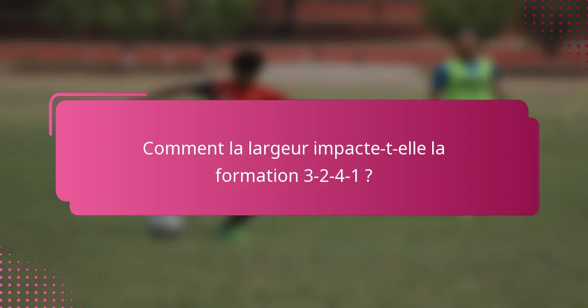 Comment la largeur impacte-t-elle la formation 3-2-4-1 ?