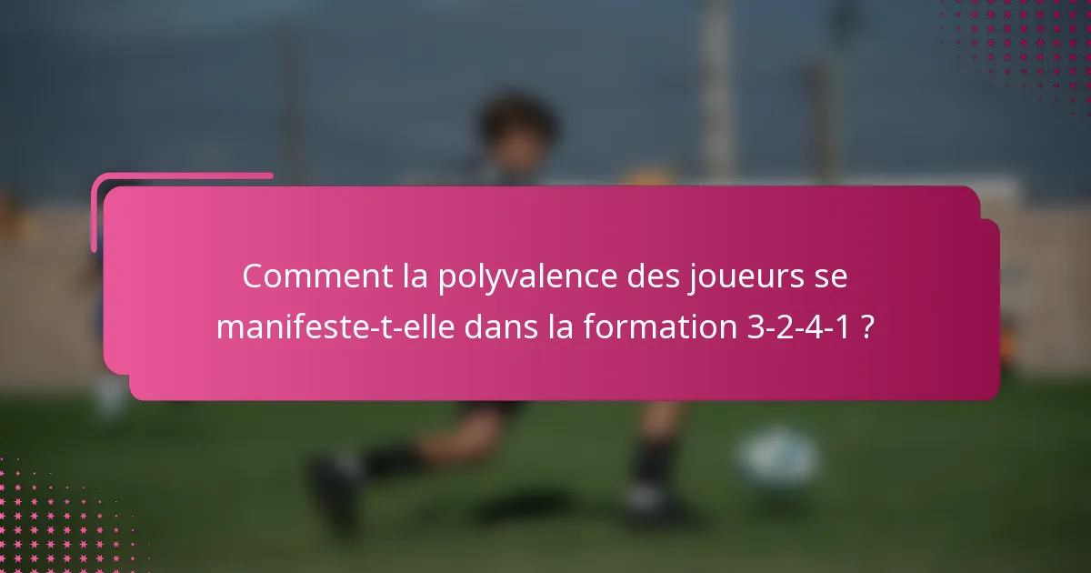 Comment la polyvalence des joueurs se manifeste-t-elle dans la formation 3-2-4-1 ?