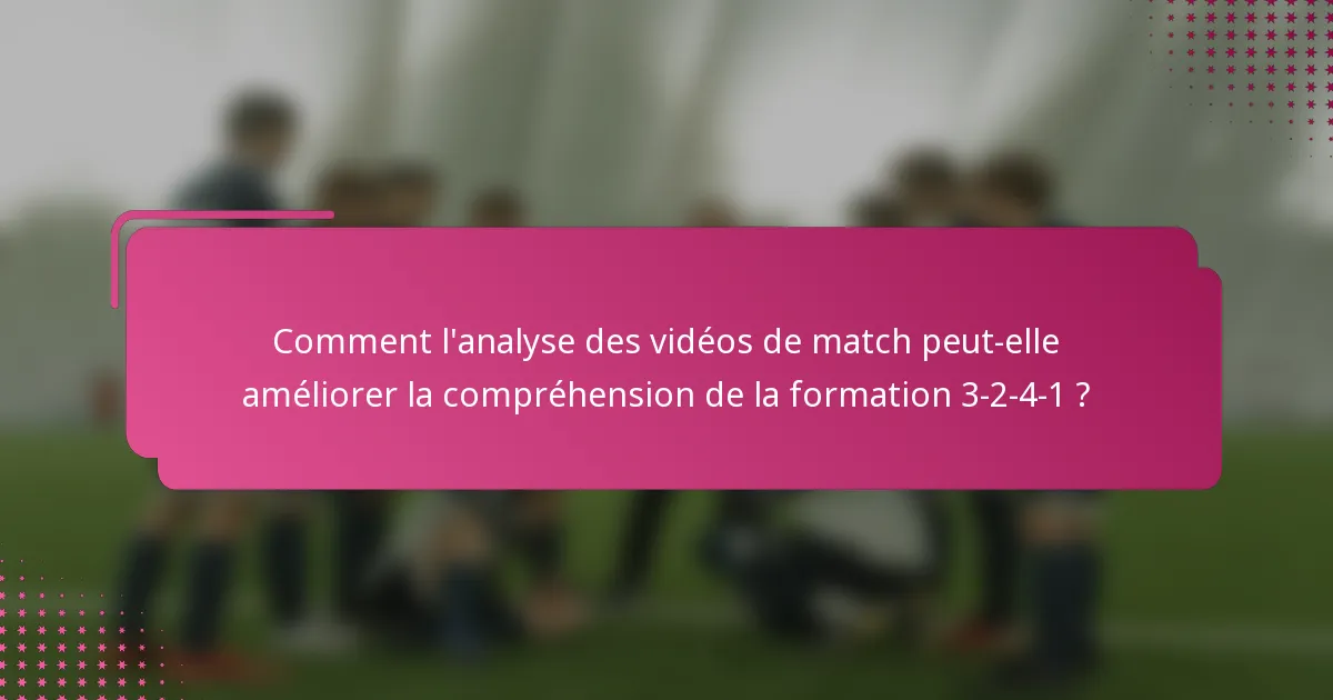 Comment l'analyse des vidéos de match peut-elle améliorer la compréhension de la formation 3-2-4-1 ?