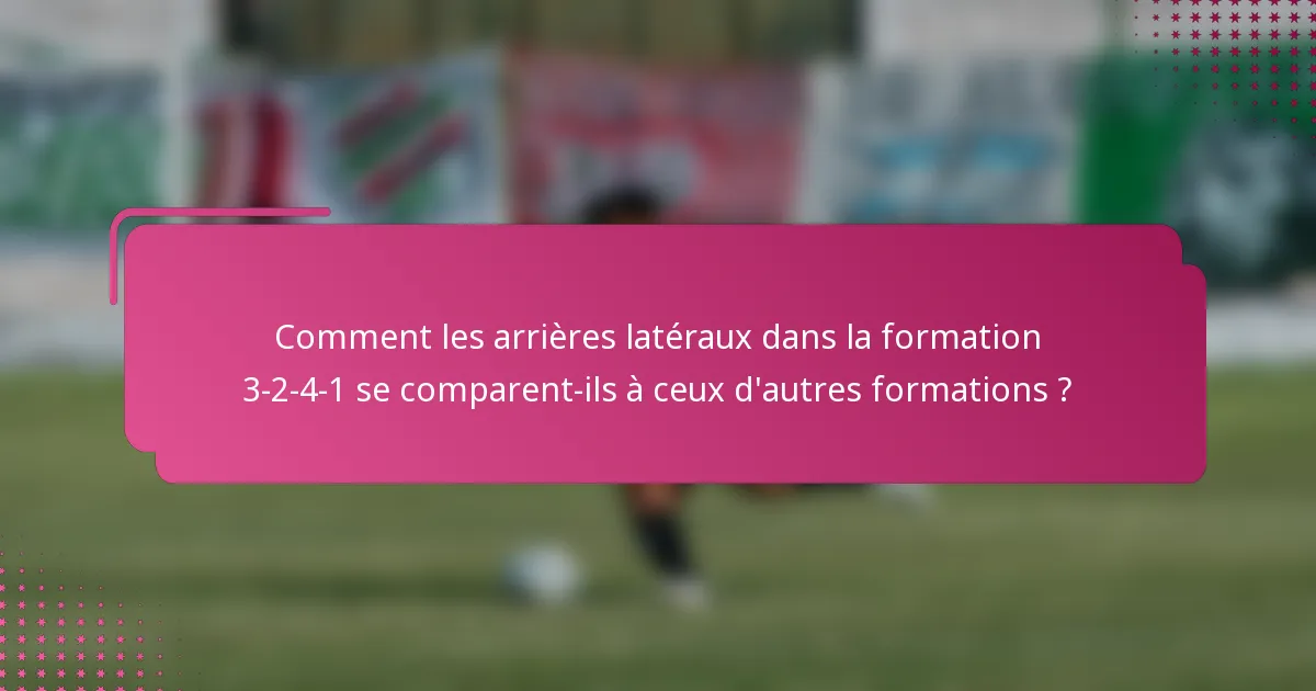 Comment les arrières latéraux dans la formation 3-2-4-1 se comparent-ils à ceux d'autres formations ?