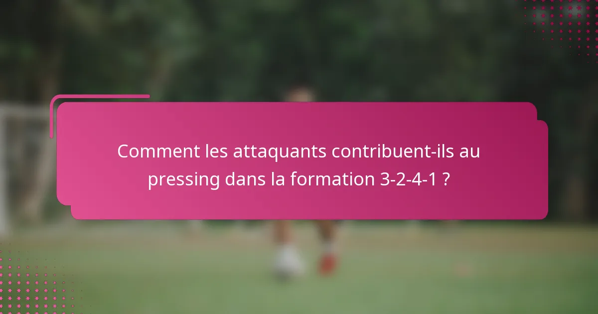 Comment les attaquants contribuent-ils au pressing dans la formation 3-2-4-1 ?