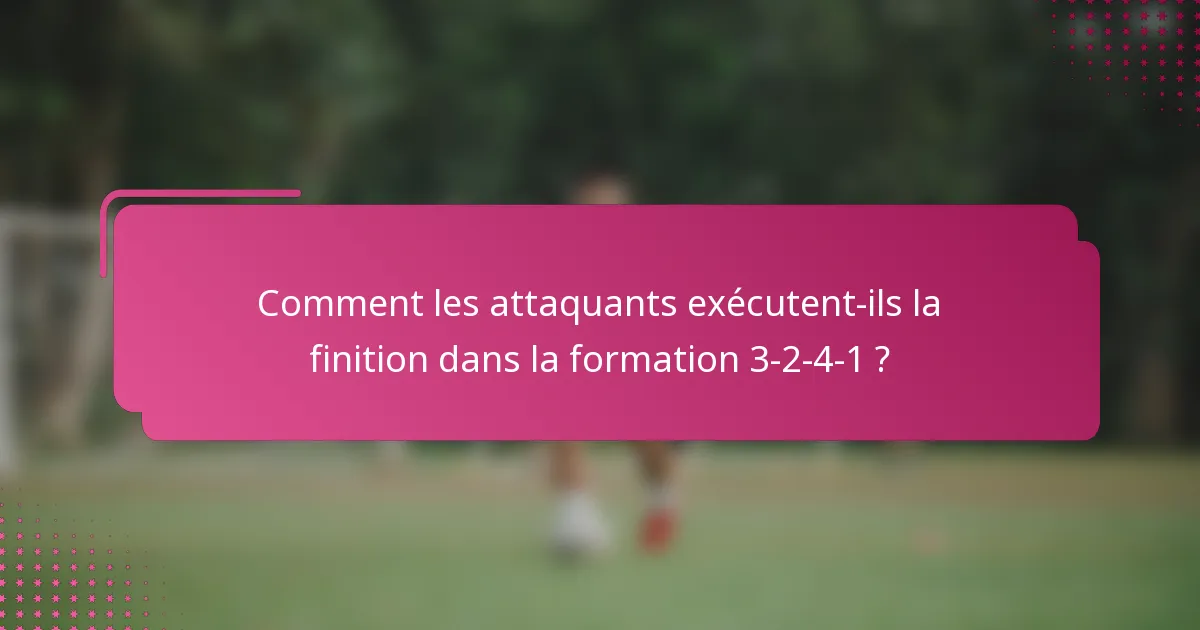 Comment les attaquants exécutent-ils la finition dans la formation 3-2-4-1 ?