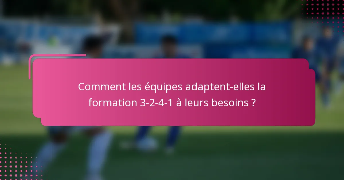 Comment les équipes adaptent-elles la formation 3-2-4-1 à leurs besoins ?
