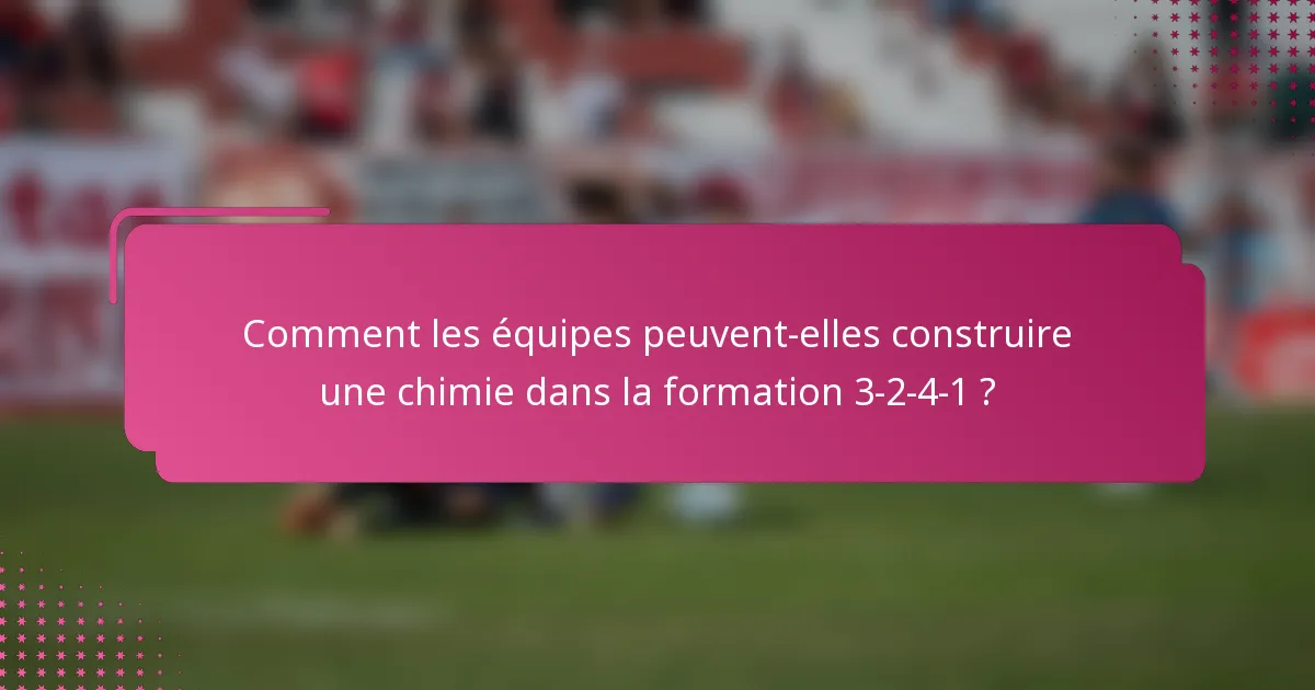 Comment les équipes peuvent-elles construire une chimie dans la formation 3-2-4-1 ?