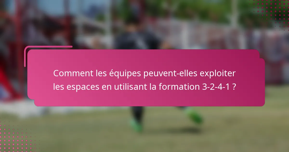 Comment les équipes peuvent-elles exploiter les espaces en utilisant la formation 3-2-4-1 ?