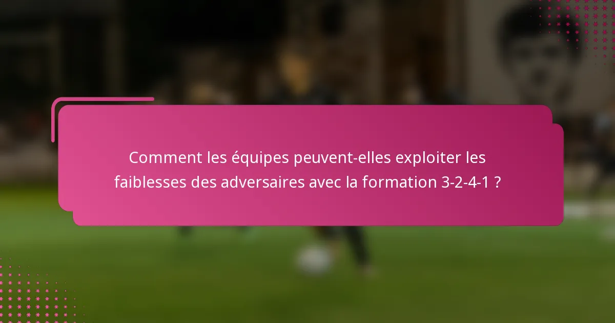Comment les équipes peuvent-elles exploiter les faiblesses des adversaires avec la formation 3-2-4-1 ?