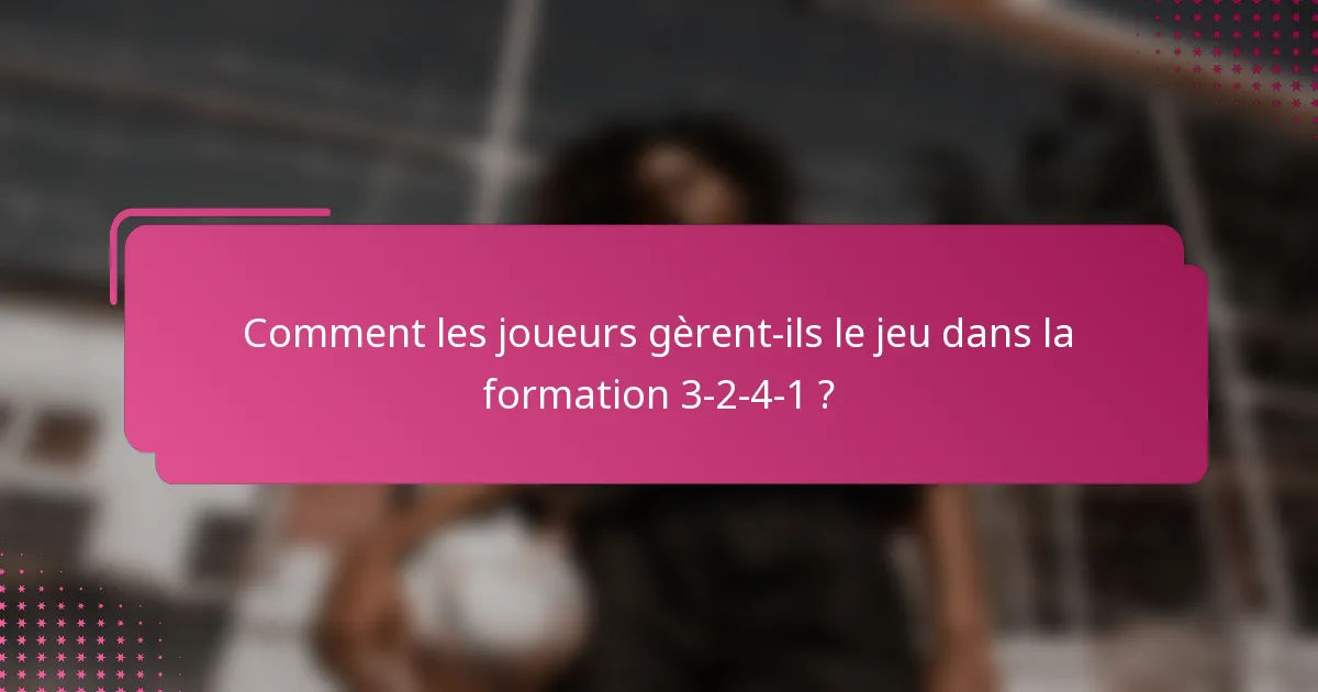 Comment les joueurs gèrent-ils le jeu dans la formation 3-2-4-1 ?