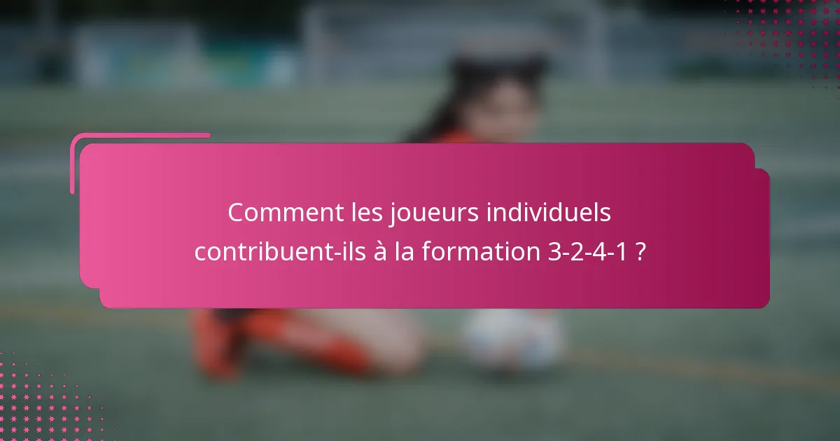 Comment les joueurs individuels contribuent-ils à la formation 3-2-4-1 ?