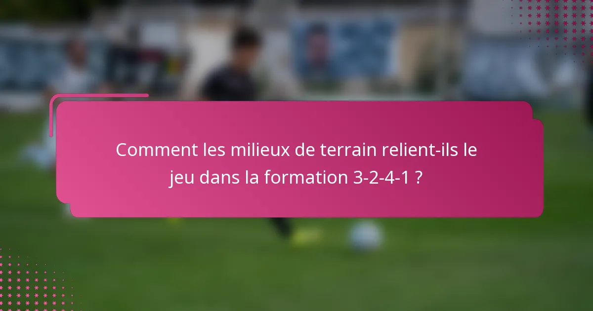 Comment les milieux de terrain relient-ils le jeu dans la formation 3-2-4-1 ?
