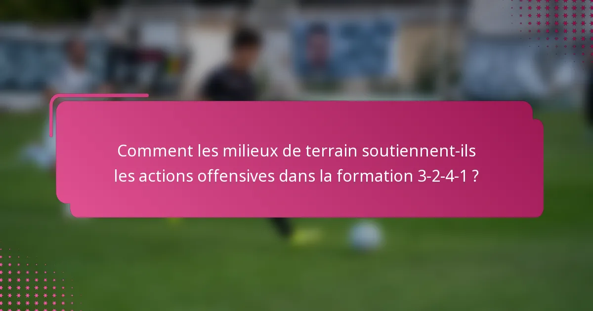 Comment les milieux de terrain soutiennent-ils les actions offensives dans la formation 3-2-4-1 ?