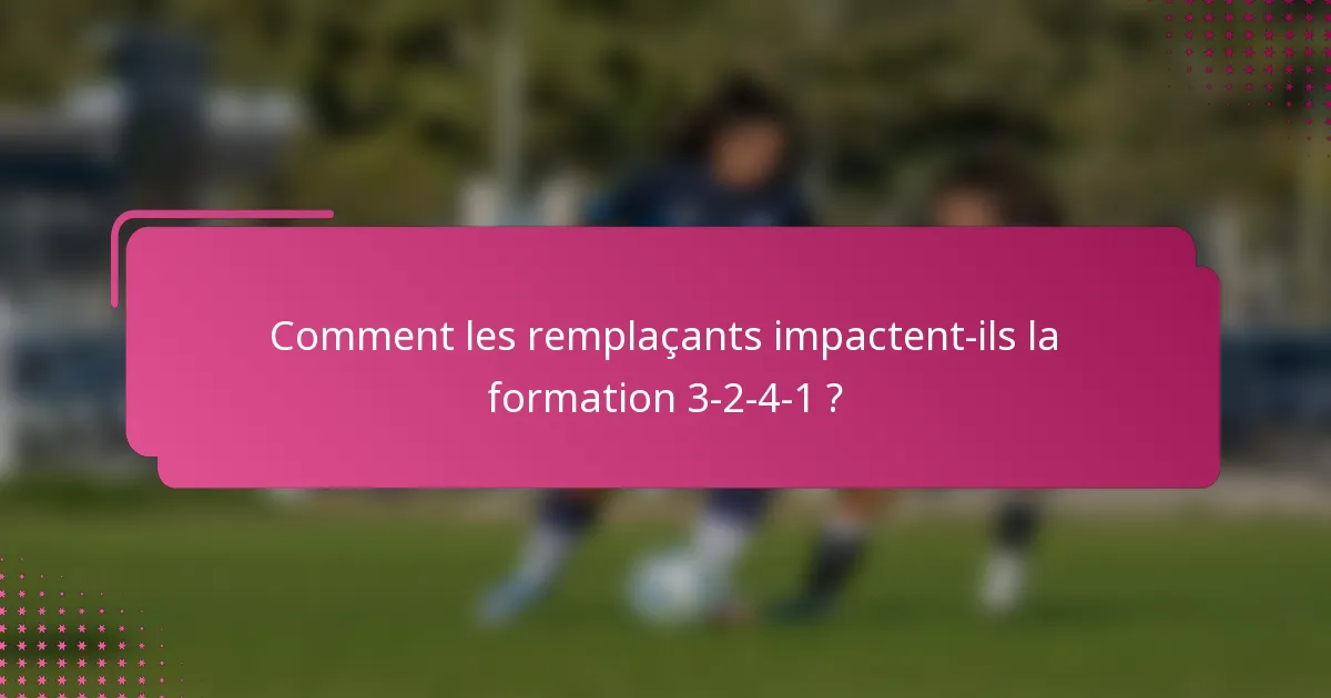 Comment les remplaçants impactent-ils la formation 3-2-4-1 ?