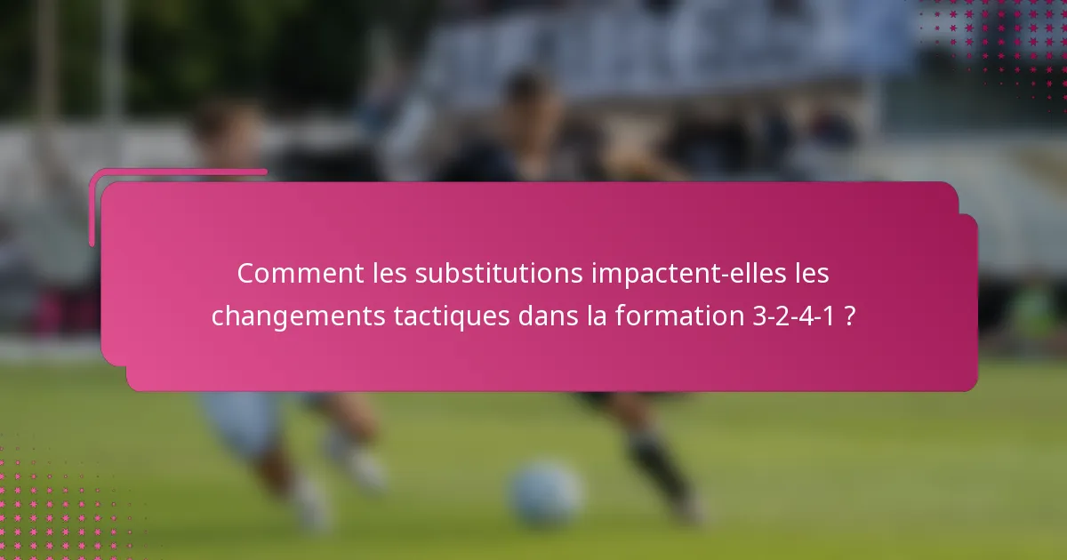 Comment les substitutions impactent-elles les changements tactiques dans la formation 3-2-4-1 ?