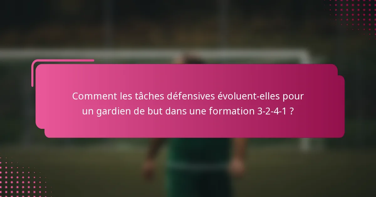 Comment les tâches défensives évoluent-elles pour un gardien de but dans une formation 3-2-4-1 ?