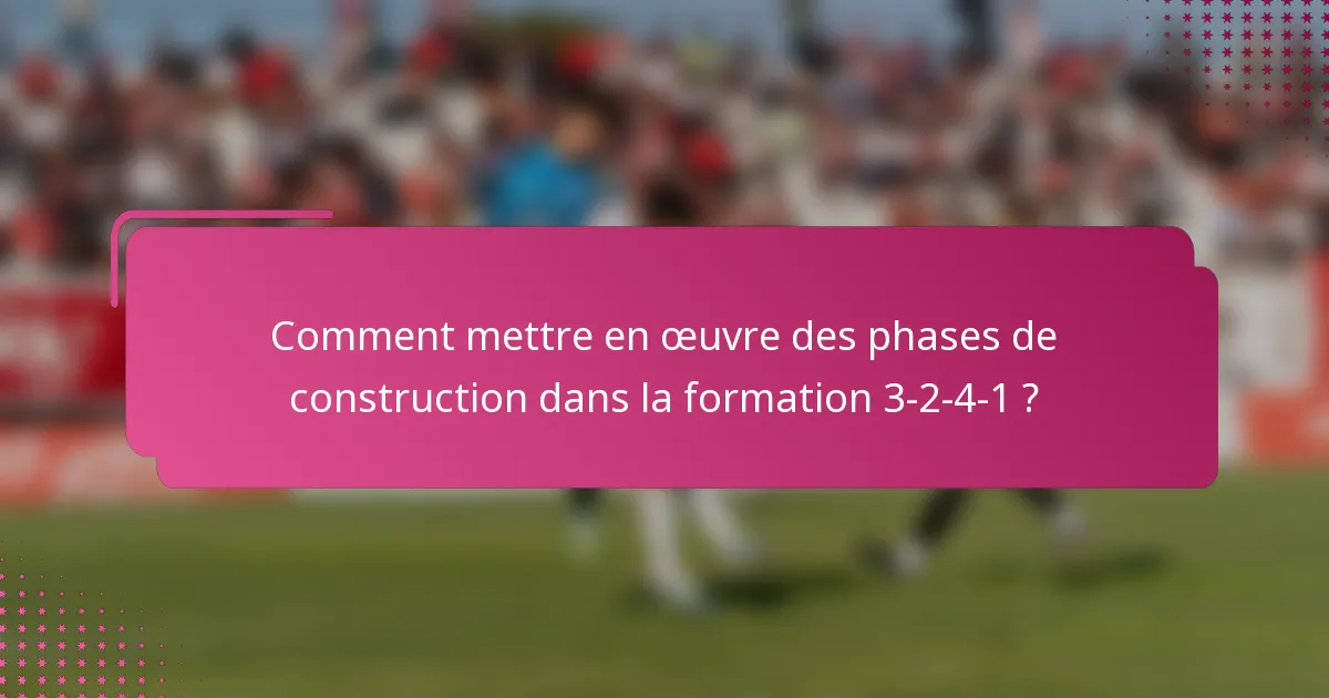 Comment mettre en œuvre des phases de construction dans la formation 3-2-4-1 ?