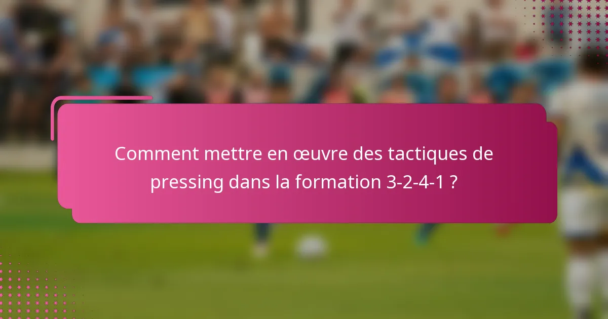 Comment mettre en œuvre des tactiques de pressing dans la formation 3-2-4-1 ?