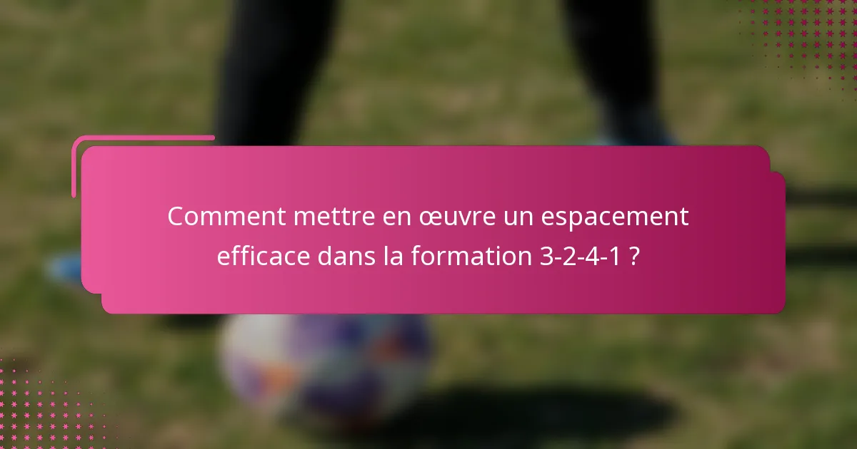 Comment mettre en œuvre un espacement efficace dans la formation 3-2-4-1 ?