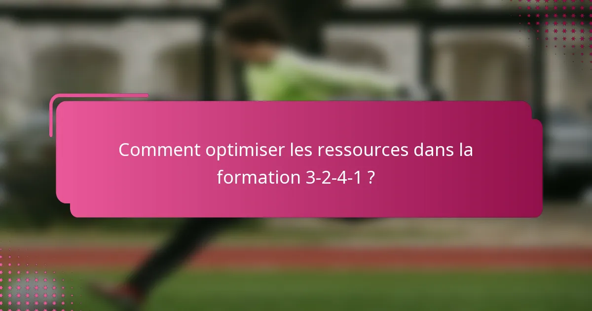 Comment optimiser les ressources dans la formation 3-2-4-1 ?