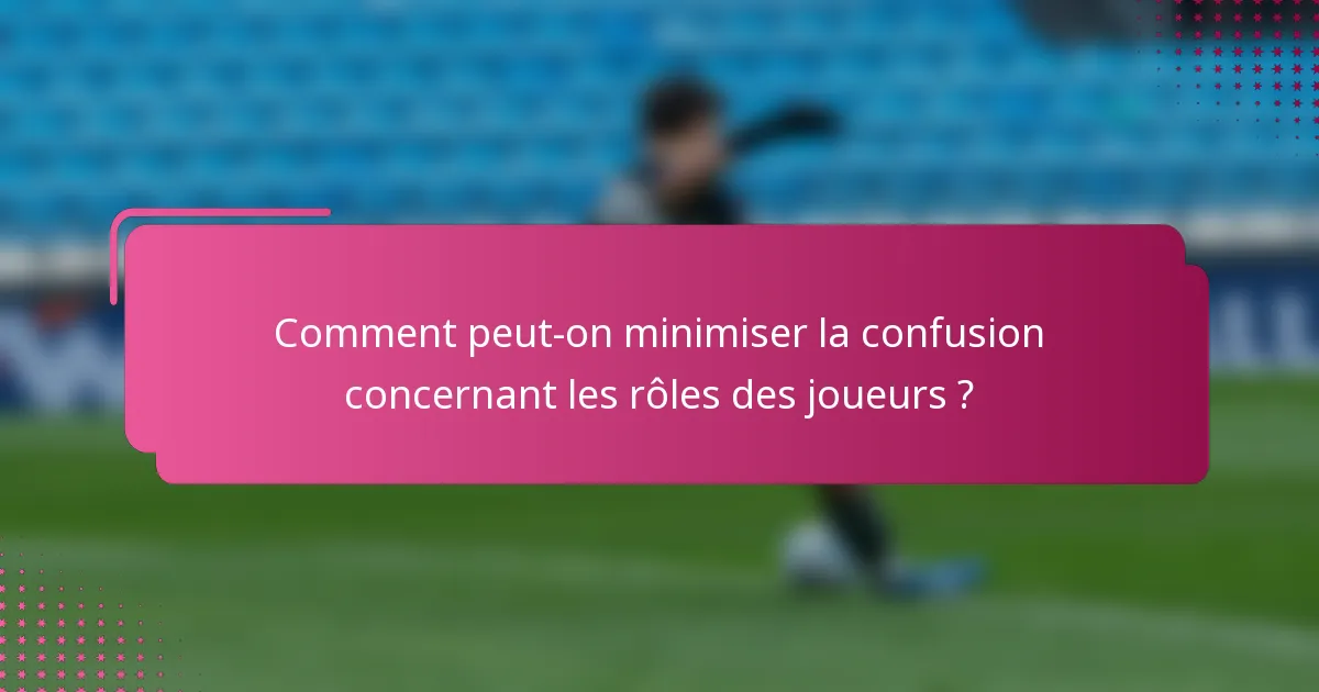 Comment peut-on minimiser la confusion concernant les rôles des joueurs ?