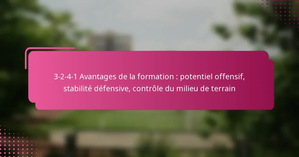 3-2-4-1 Avantages de la formation : potentiel offensif, stabilité défensive, contrôle du milieu de terrain