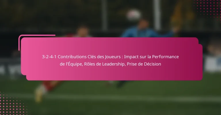 3-2-4-1 Contributions Clés des Joueurs : Impact sur la Performance de l’Équipe, Rôles de Leadership, Prise de Décision