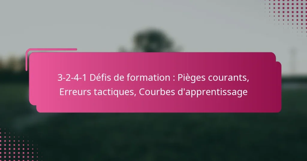 3-2-4-1 Défis de formation : Pièges courants, Erreurs tactiques, Courbes d’apprentissage
