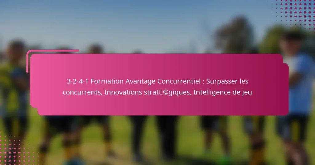 3-2-4-1 Formation Avantage Concurrentiel : Surpasser les concurrents, Innovations stratégiques, Intelligence de jeu