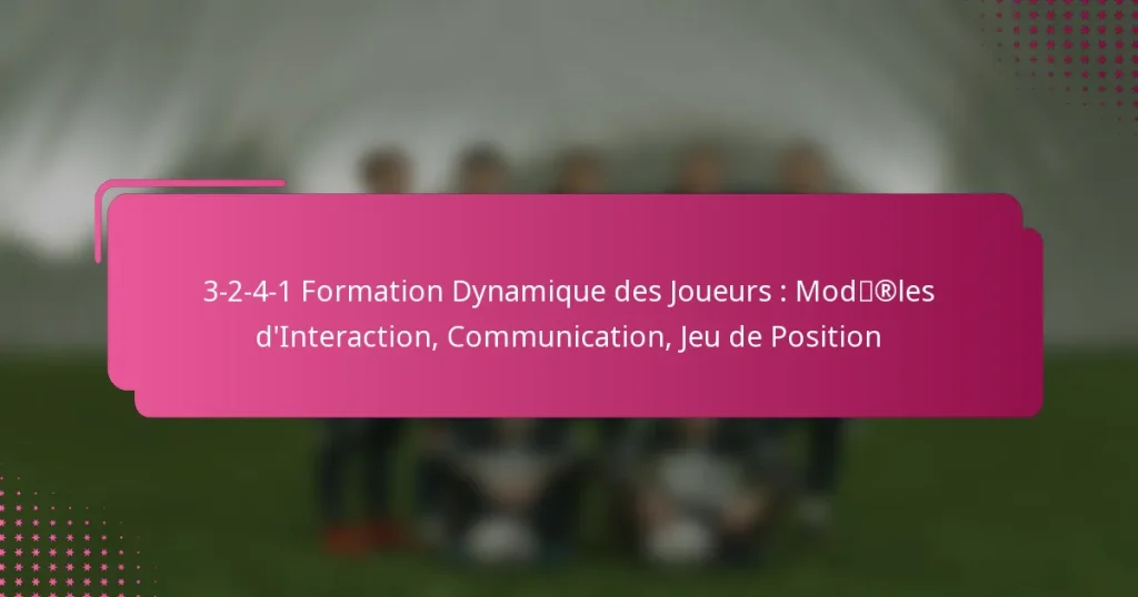 3-2-4-1 Formation Dynamique des Joueurs : Modèles d’Interaction, Communication, Jeu de Position