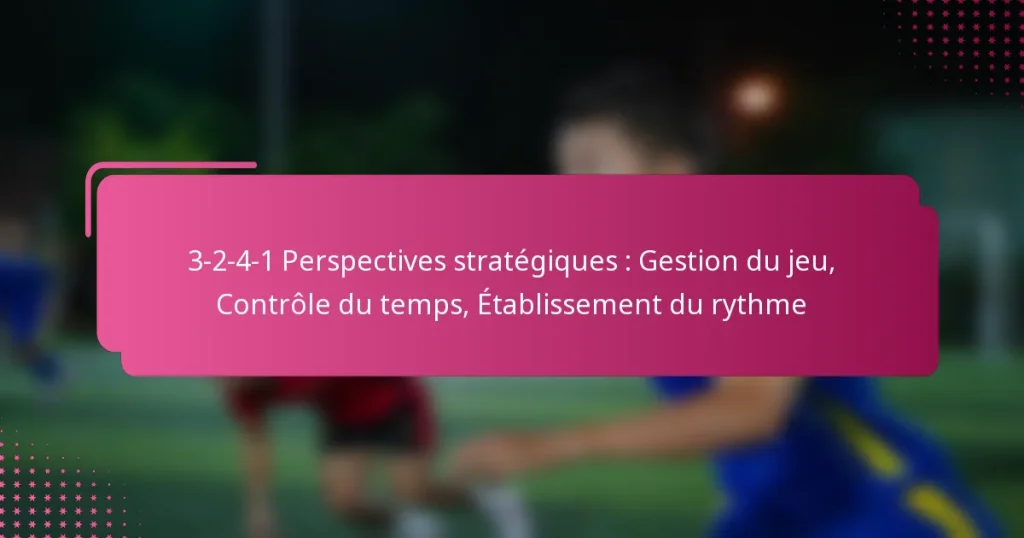 3-2-4-1 Perspectives stratégiques : Gestion du jeu, Contrôle du temps, Établissement du rythme